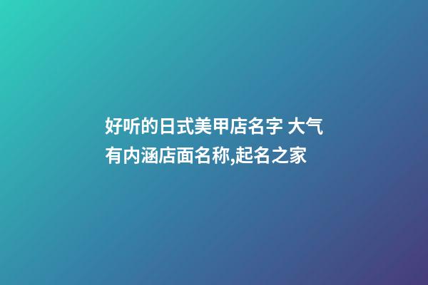 好听的日式美甲店名字 大气有内涵店面名称,起名之家-第1张-店铺起名-玄机派